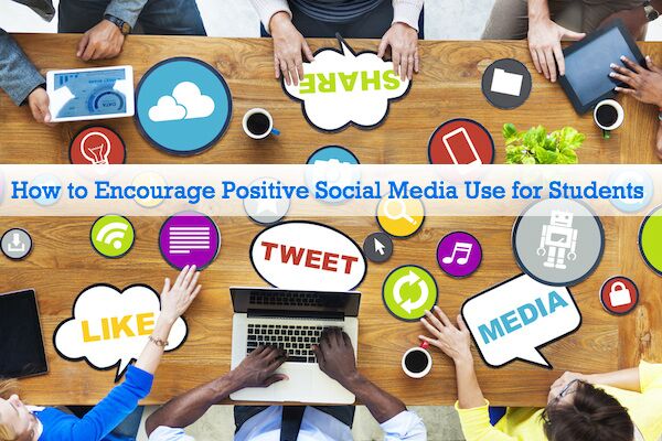 How to Encourage Positive Social Media Use for Students